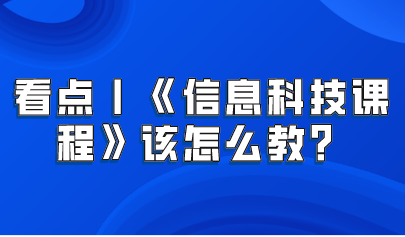 看点丨义务教育新课标——《信息科技课程》该怎么教?