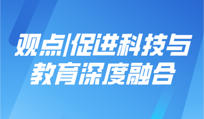 观点 | 黄荣怀:促进科技与教育深度融合