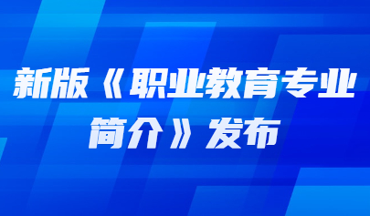 看点 | 落实职业教育专业体系升级和数字化改造 教育部发布新版《职业教育专业简介》