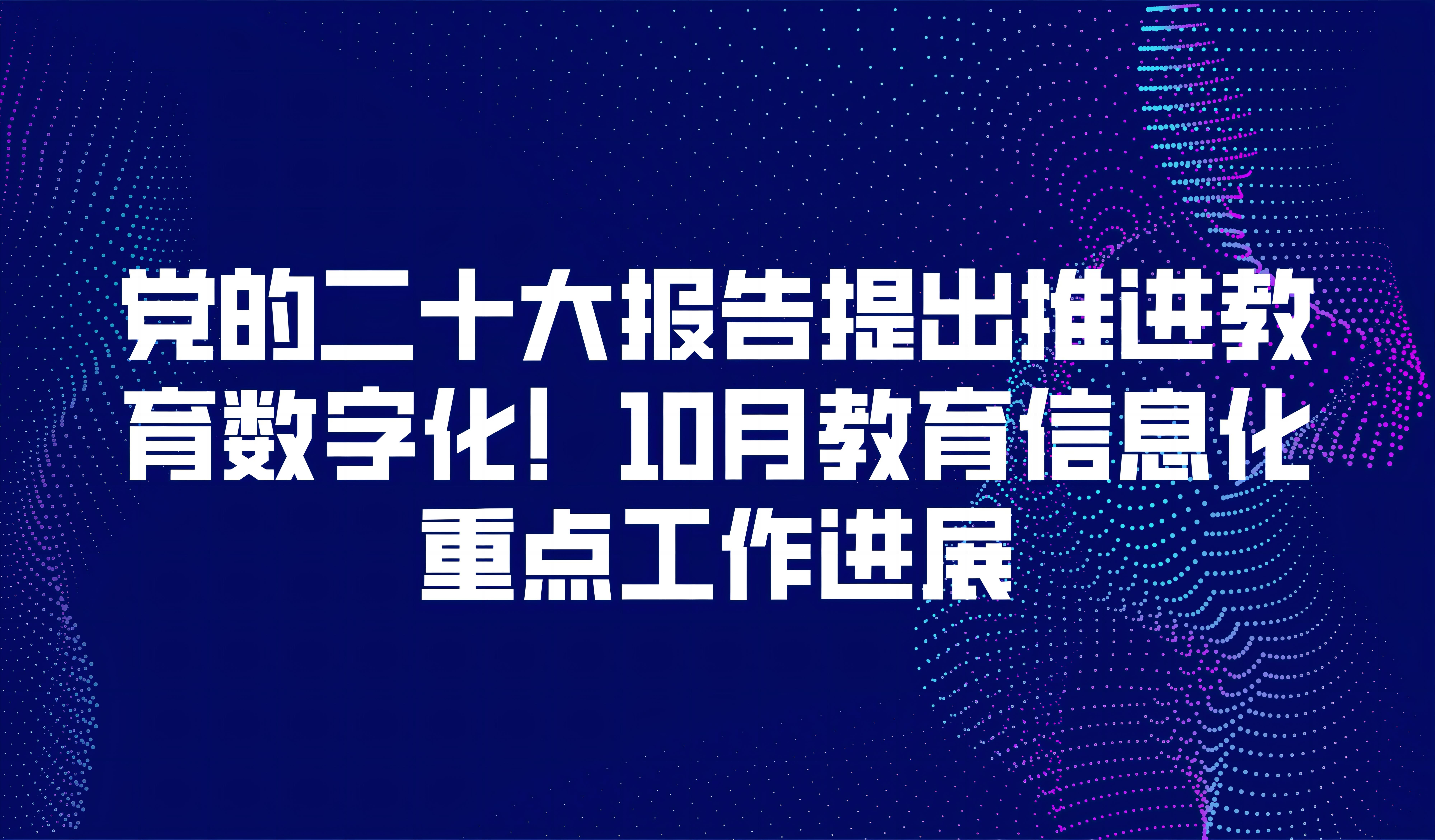 看点 | 党的二十大报告提出推进教育数字化!10月教育信息化重点工作进展