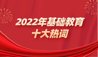 年终盘点 | 2022年基础教育十大热点