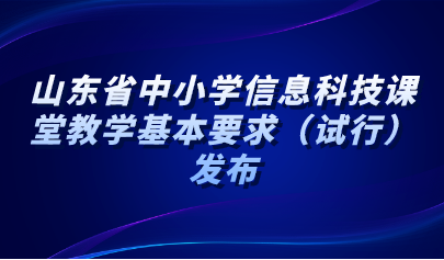 看点 | 山东省中小学信息科技课堂教学基本要求(试行)发布