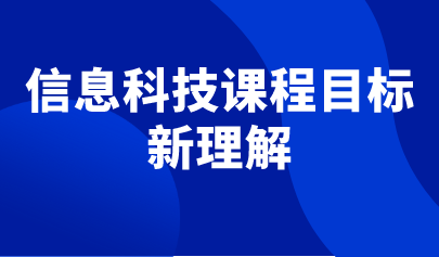 观点 | 围绕核心素养,体现课程性质,反映课程理念——信息科技课程目标的理解