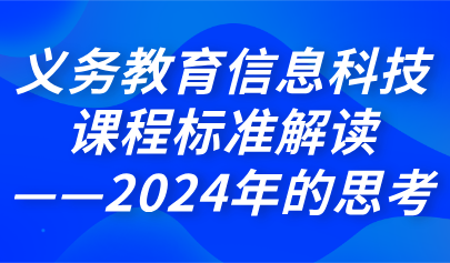 关注 | 熊璋:义务教育信息科技课程标准解读—2024年的思考