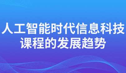 关注 | 人工智能时代信息科技课程的发展趋势