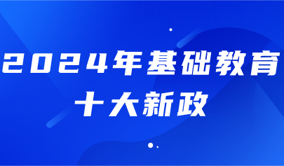 关注丨2024年基础教育十大新政