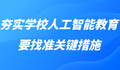 观点丨黄荣怀：夯实学校人工智能教育，要找准关键措施