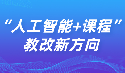 看点 | 数智融合课程：“人工智能+课程”教改新方向
