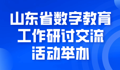 关注 | 山东省数字教育工作研讨交流活动举办