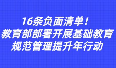 关注 | 16条负面清单！教育部部署开展基础教育规范管理提升年行动